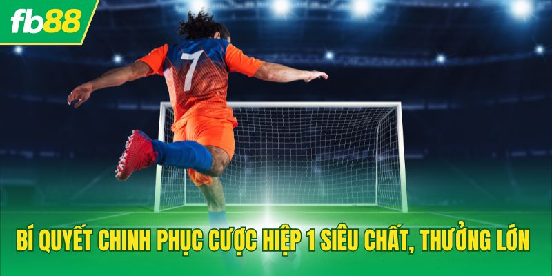 Bí quyết chinh phục cược hiệp 1 siêu chất, thưởng lớn