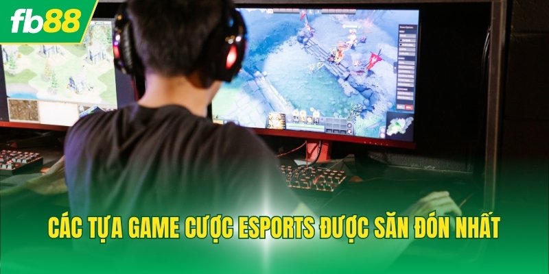 Các tựa game cược esports được săn đón nhất