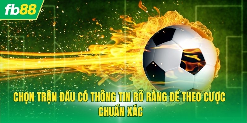Chọn trận đấu có thông tin rõ ràng để theo cược chuẩn xác