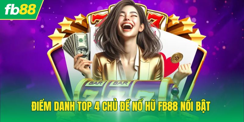 Điểm danh top 4 chủ đề nổ hũ FB88 nổi bật