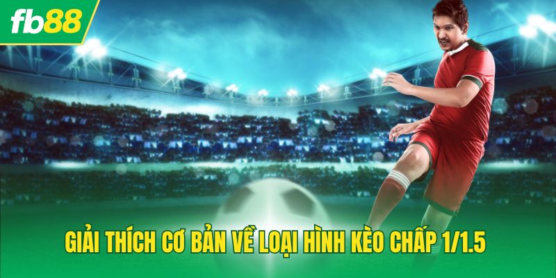 Giải thích cơ bản về loại hình kèo chấp 1/1.5