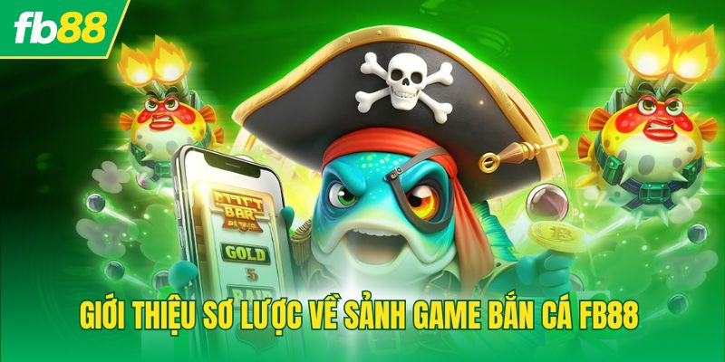 Giới thiệu sơ lược về sảnh game Bắn cá FB88
