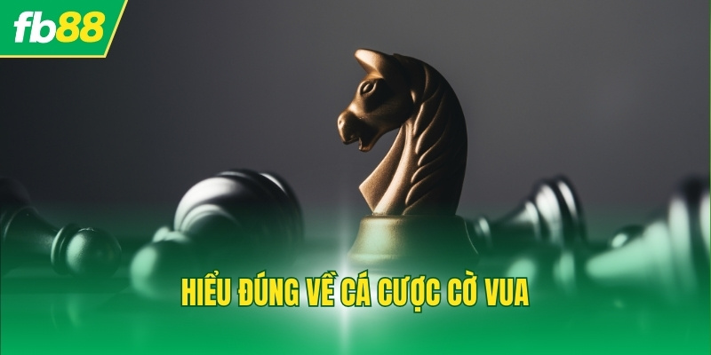 Hiểu đúng về cá cược cờ vua