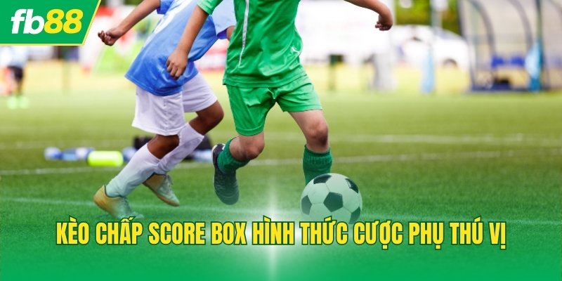 Kèo chấp Score Box hình thức cược phụ thú vị