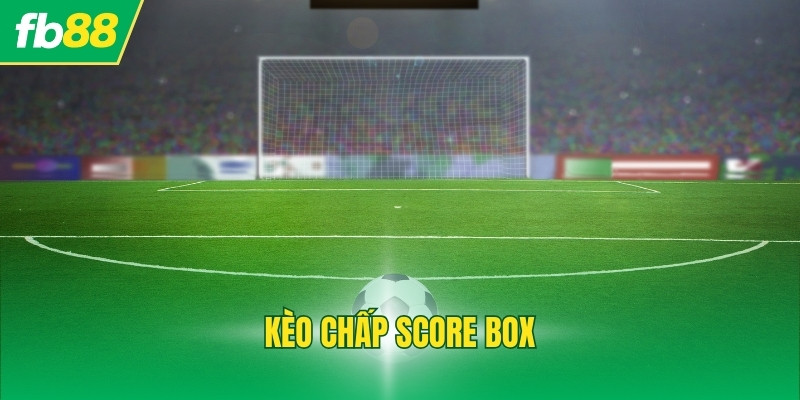 Kèo Chấp Score Box