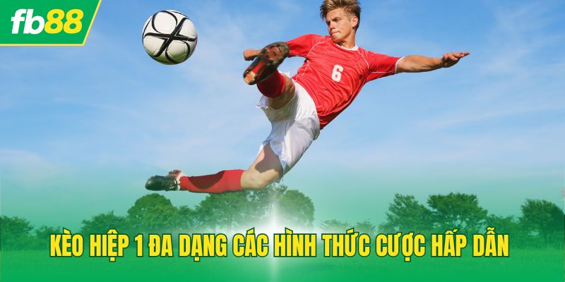 Kèo hiệp 1 đa dạng các hình thức cược hấp dẫn