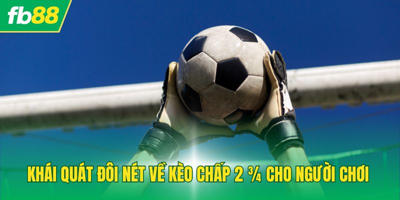 Khái quát đôi nét về kèo chấp 2 ¾ cho người chơi