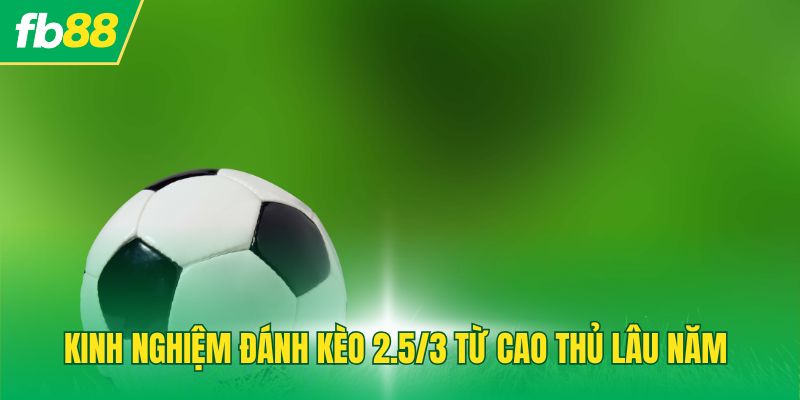 Kinh nghiệm đánh kèo từ cao thủ lâu năm