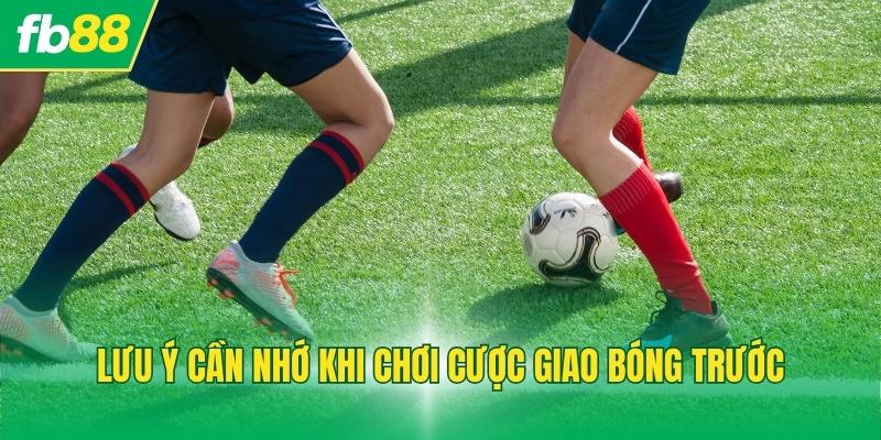 Lưu ý cần nhớ khi chơi cược giao bóng trước