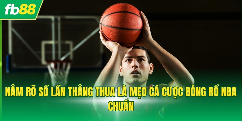 Nắm rõ số lần thắng thua là mẹo cá cược bóng rổ NBA chuẩn