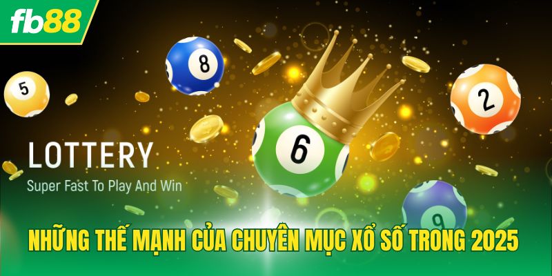 Những thế mạnh của chuyên mục xổ số trong 2025