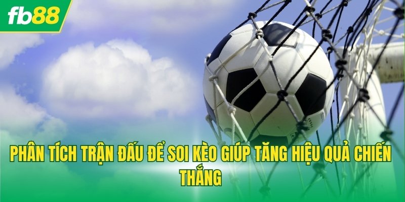 Phân tích trận đấu để soi kèo giúp tăng hiệu quả chiến thắng