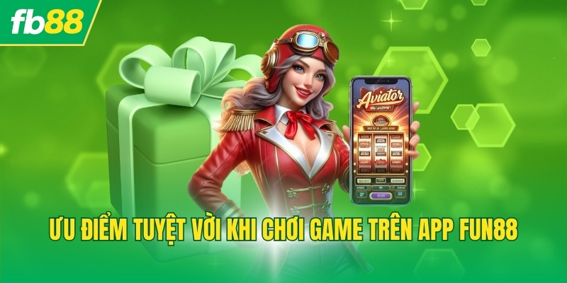 Ưu điểm tuyệt vời khi chơi game trên app FB88